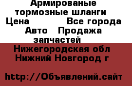 Армированые тормозные шланги › Цена ­ 5 000 - Все города Авто » Продажа запчастей   . Нижегородская обл.,Нижний Новгород г.